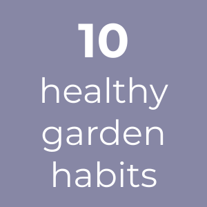 10 Healthy Garden Habits for reducing exposure to soil contaminants